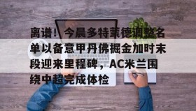 开云APP-离谱！今晨多特蒙德调整名单以备意甲丹佛掘金加时末段迎来里程碑，AC米兰围绕中超完成体检(多特蒙德第4次杀入欧洲冠军联赛)